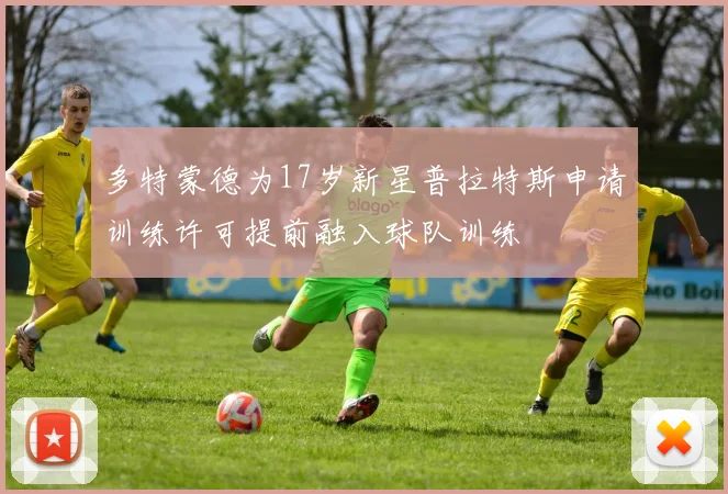 多特蒙德为17岁新星普拉特斯申请训练许可提前融入球队训练